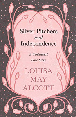 Silver Pitchers: And Independence: A Centennial Love Story