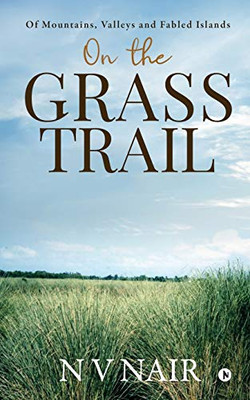 On The Grass Trail: Of Mountains, Valleys And Fabled Islands