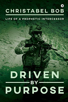 Driven By Purpose: Life Of A Prophetic Intercessor