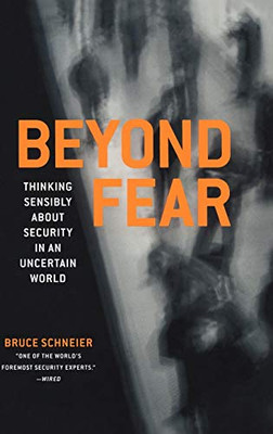 Beyond Fear: Thinking Sensibly About Security in an Uncertain World.