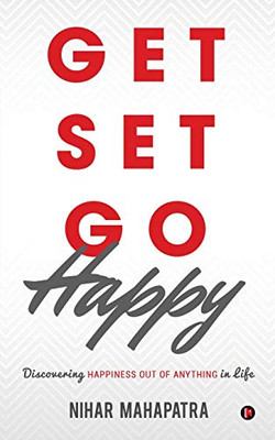 Get Set Go Happy: Discovering Happiness Out Of Anything In Life
