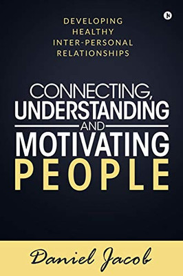 Connecting, Understanding And Motivating People: Developing Healthy Inter-Personal Relationships