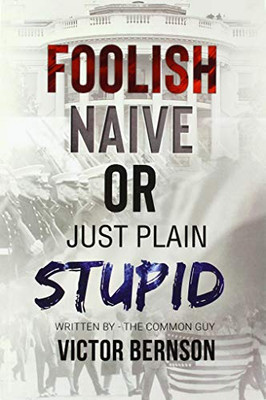 Foolish Naive or Just Plain Stupid