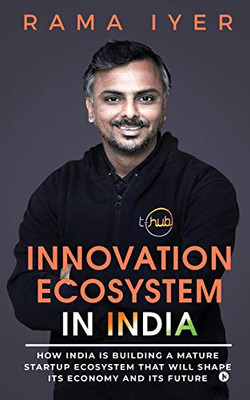 Innovation Ecosystem In India: How India Is Building A Mature Startup Ecosystem That Will Shape Its Economy And Its Future