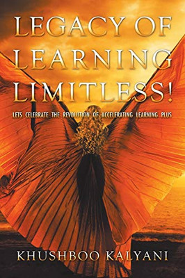 Legacy Of Learning Limitless!: Lets Celebrate The Revolution Of Accelerating Learning Plus