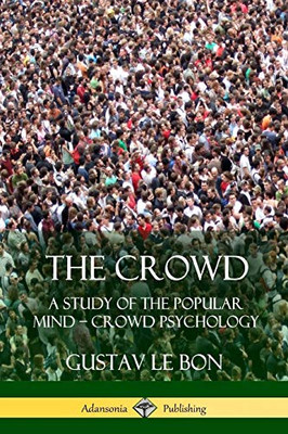 The Crowd: A Study Of The Popular Mind - Crowd Psychology