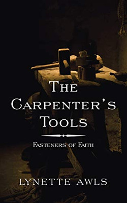The Carpenter'S Tools: Fasteners Of Faith