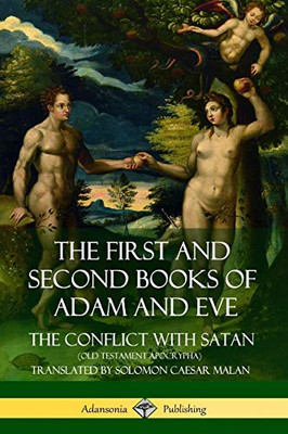 The First And Second Books Of Adam And Eve: Also Called, The Conflict With Satan