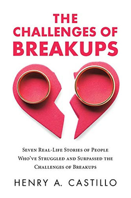 The Challenges Of Breakups: Seven Real-Life Stories Of People Who'Ve Struggled And Surpassed The Challenges Of Breakups
