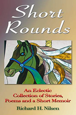 Short Rounds: An Eclectic Collection Of Stories, Poems And A Short Memoir