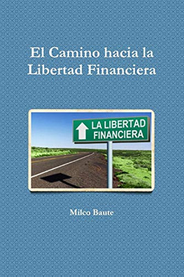 El Camino Hacia La Libertad Financiera (Spanish Edition)
