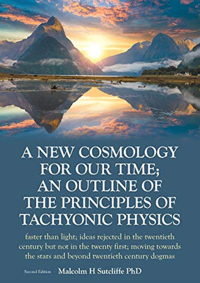 A New Cosmology For Our Time; An Outline Of The Principles Of Tachyonic Physics