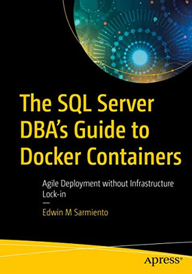 The SQL Server DBA�s Guide to Docker Containers: Agile Deployment without Infrastructure Lock-in