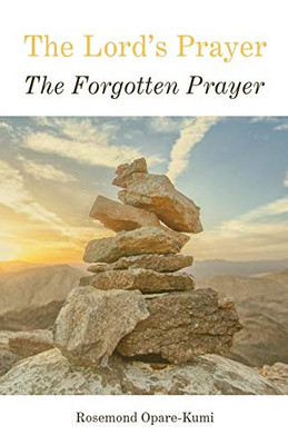 The LordS Prayer: The Forgotten Prayer