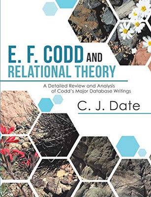 E. F. Codd And Relational Theory: A Detailed Review And Analysis Of Codd?S Major Database Writings
