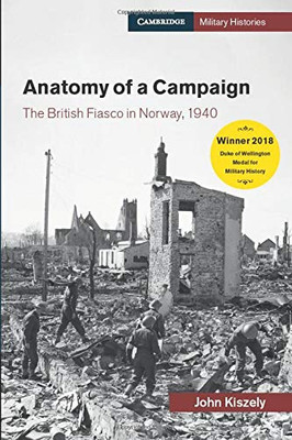 Anatomy Of A Campaign: The British Fiasco In Norway, 1940 (Cambridge Military Histories)