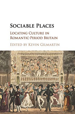 Sociable Places: Locating Culture In Romantic-Period Britain