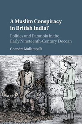 A Muslim Conspiracy In British India?: Politics And Paranoia In The Early Nineteenth-Century Deccan