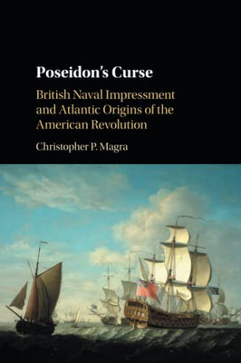 Poseidon'S Curse: British Naval Impressment And Atlantic Origins Of The American Revolution