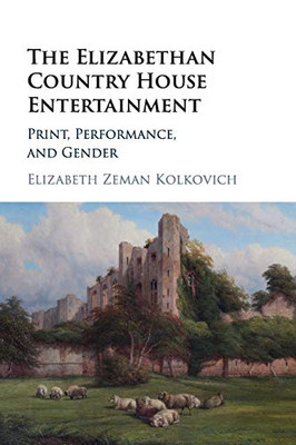 The Elizabethan Country House Entertainment: Print, Performance And Gender
