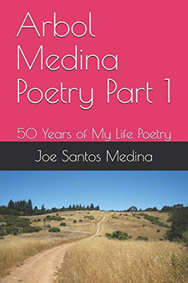 Arbol Medina Poetry Part 1: 50 Years Of My Life Poetry