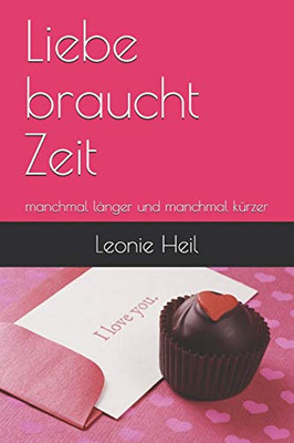 Liebe Braucht Zeit: Manchmal Länger Und Manchmal Kürzer (German Edition)