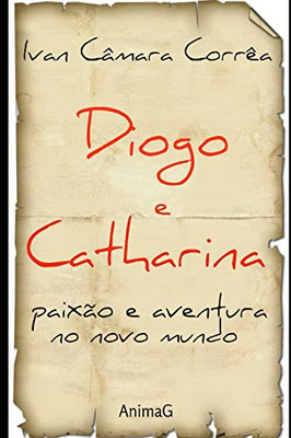 Diogo E Catharina: Paixão E Aventuras No Novo Mundo (Portuguese Edition)