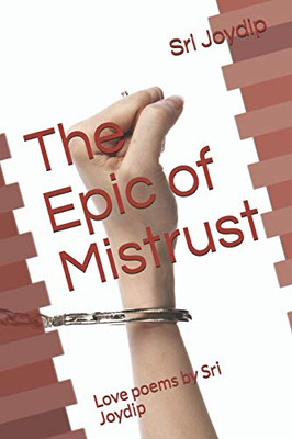 The Epic Of Mistrust: Love Poems By Sri Joydip