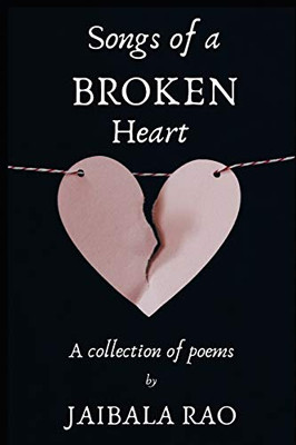 Songs Of A Broken Heart: A Collection Of Poems