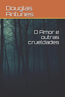 O Amor E Outras Crueldades (Portuguese Edition)