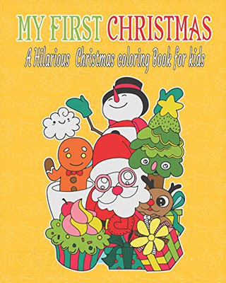 My First Christmas : A Hilarious Christmas Coloring Book For Kids: Fun ChildrenS Christmas Gift Or Present For Toddlers & Kids - 50 Beautiful Pages ... With Santa Claus, Reindeer, Snowmen & More!