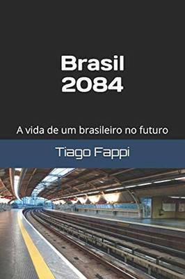 Brasil 2084: A Vida De Um Brasileiro No Futuro (Portuguese Edition)