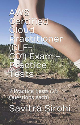 Aws Certified Cloud Practitioner (Clf-Co1) Exam - Practice Tests: 2 Practice Tests (25 Questions Each)