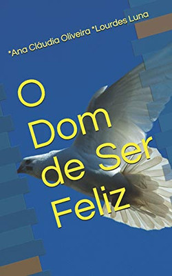 O Dom De Ser Feliz (Portuguese Edition)