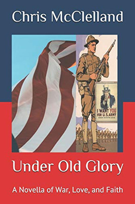 Under Old Glory: A Novella Of War, Love, And Faith