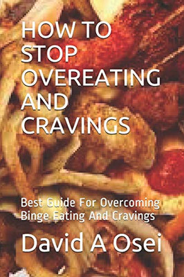 How To Stop Overeating And Cravings: Best Guide For Overcoming Binge Eating And Cravings