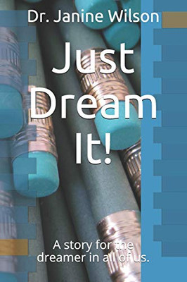 Just Dream It!: A Story For The Dreamer In All Of Us.