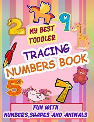 My Best Toddler Tracing Numbers Book: Give Your Child All The Practice , Math Activity Book, Practice For Preschoolers ,First Handwriting,Coloring ... Workbook, Number Writing Practice Book