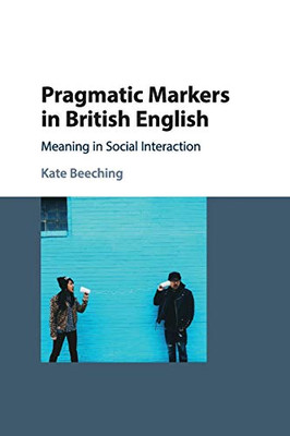 Pragmatic Markers In British English: Meaning In Social Interaction