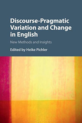 Discourse-Pragmatic Variation And Change In English: New Methods And Insights