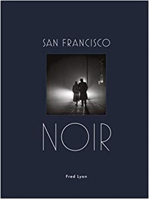 San Francisco Noir: Photographs by Fred Lyon (San Francisco Photography Book in Black and White Film Noir Style)