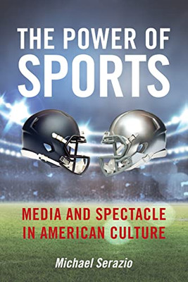 The Power Of Sports: Media And Spectacle In American Culture (Postmillennial Pop, 23)