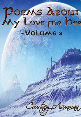 Poems About My Love For Her: Volume 3