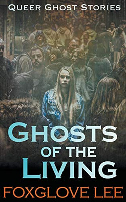 Ghosts Of The Living (Queer Ghost Stories)