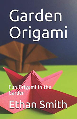 Garden Origami: Fun Origami In The Garden