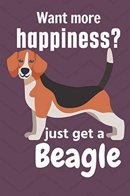 Want More Happiness? Just Get A Beagle: For Beagle Dog Fans