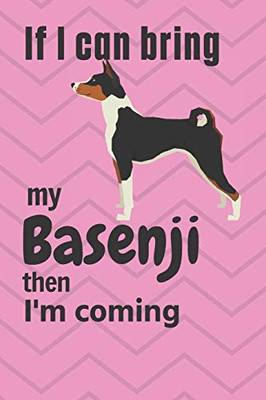 If I Can Bring My Basenji Then I'M Coming: For Basenji Dog Fans