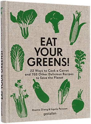 Eat Your Greens!: 22 Ways to Cook a Carrot and�788 Other Delicious Recipes to Save the Planet