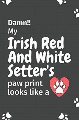 Damn!! My Irish Red And White Setter'S Paw Print Looks Like A: For Irish Red And White Setter Dog Fans