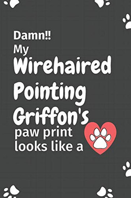 Damn!! My Wirehaired Pointing Griffon'S Paw Print Looks Like A: For Wirehaired Pointing Griffon Dog Fans